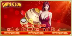 Chơi xóc đĩa iwin – Những chiến thuật không thể bỏ qua