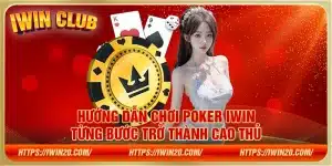 Hướng dẫn chơi Poker IWin – Từng bước trở thành cao thủ