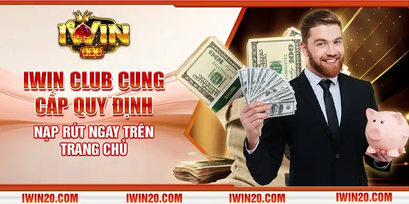 IWIN CLUB cung cấp quy định nạp rút ngay trên trang chủ