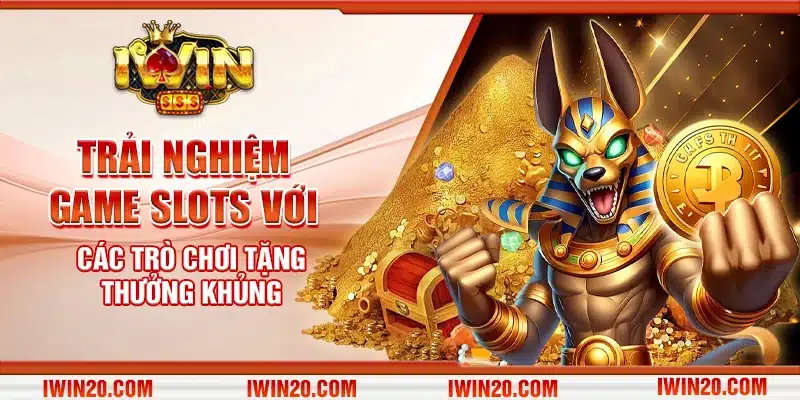 Trải nghiệm game Slots với các trò chơi tặng thưởng khủng